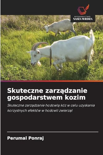 Skuteczne zarządzanie gospodarstwem kozim: Skuteczne zarządzanie hodowlą kóz w celu uzyskania korzystnych efektów w hodowli zwierząt: Skuteczne ... korzystnych efektów w hodowli zwierz¿t von Wydawnictwo Nasza Wiedza