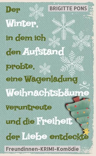 Der Winter, in dem ich den Aufstand probte, eine Wagenladung Weihnachtsbäume veruntreute und die Freiheit der Liebe entdeckte: Freundinnen-Krimi-Komödie von tredition