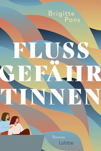 Flussgefährtinnen: Roman. Eine einfühlsame Geschichte über Freundschaft, Familie, Liebe und den Sinn des Lebens Flussgefährtinnen: Roman. Eine einfühlsame Geschichte über Freundschaft, Familie, Liebe und den Sinn des Lebens