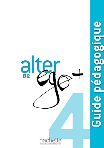 Alter Ego + 4: Guide Pédagogique: Alter Ego + 4: Guide Pédagogique: Guide pedagogique B2