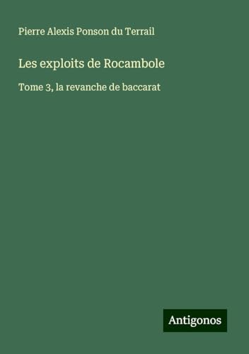Les exploits de Rocambole: Tome 3, la revanche de baccarat Les exploits de Rocambole: Tome 3, la revanche de baccarat von Antigonos Verlag