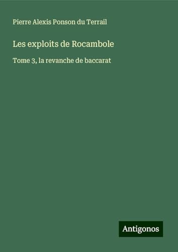 Les exploits de Rocambole: Tome 3, la revanche de baccarat Les exploits de Rocambole: Tome 3, la revanche de baccarat von Antigonos Verlag