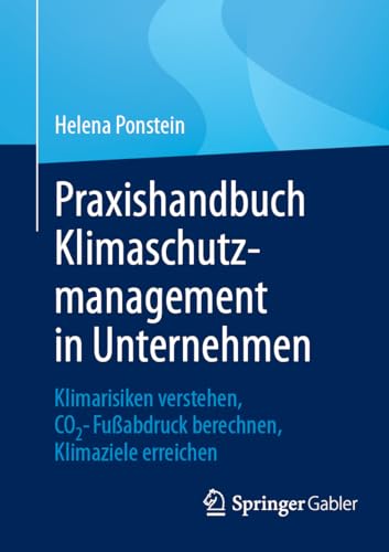 Praxishandbuch Klimaschutzmanagement in Unternehmen: Klimarisiken verstehen, CO2-Fußabdruck berechnen, Klimaziele erreichen von Springer Gabler