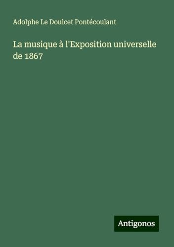 La musique à l'Exposition universelle de 1867 von Antigonos Verlag