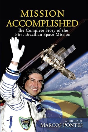 Mission Accomplished: The Complete Story of the First Brazilian Space Mission von Burning Bulb Publishing