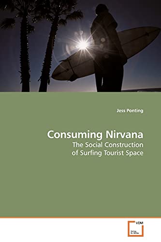 Consuming Nirvana: The Social Construction of Surfing Tourist Space von VDM Verlag