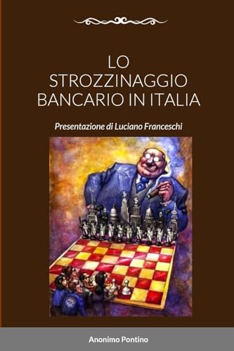 LO STROZZINAGGIO BANCARIO IN ITALIA: Presentazione di Luciano Franceschi von Lulu.com