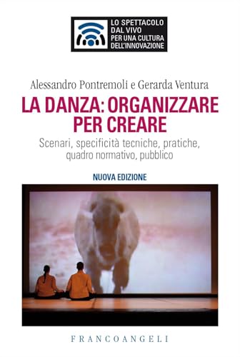 La danza: organizzare per creare. Scenari, specificità tecniche, pratiche, quadro normativo, pubblico. Nuova ediz. (Lo spettacolo dal vivo) von Franco Angeli