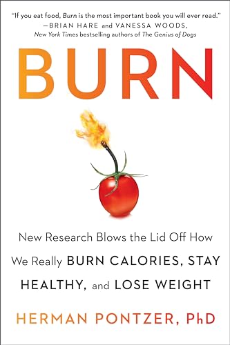 Burn: New Research Blows the Lid Off How We Really Burn Calories, Stay Healthy, and Lose Weight Burn: New Research Blows the Lid Off How We Really Burn Calories, Stay Healthy, and Lose Weight