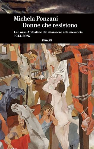 Donne che resistono. Le Fosse Ardeatine dal massacro alla memoria (1944-2025) (Einaudi. Storia) von Einaudi
