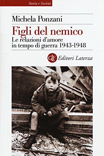 Figli del nemico. Le relazioni d'amore in tempo di guerra 1943-1948 (Storia e società) von Laterza