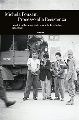 Processo alla Resistenza. L’eredità della guerra partigiana nella Repubblica (1945-2022) (Einaudi. Storia) von Einaudi