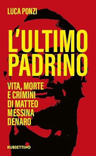 L'ultimo padrino. Vita, morte e crimini di Matteo Messina Denaro (Varia) von Rubbettino