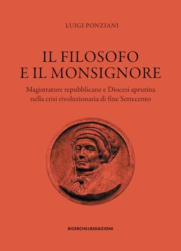 Il filosofo e il monsignore. Magistrature repubblicane e Diocesi aprutina nella crisi rivoluzionaria di fine Settecento (Storia) von Ricerche&Redazioni