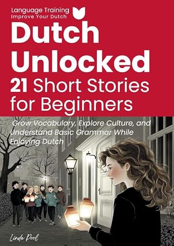 Dutch Unlocked: 21 Short Stories for Beginners: Grow Vocabulary, Explore Culture, and Understand Basic Grammar While Enjoying Dutch von Linde Pool