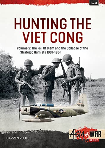 Hunting the Viet Cong: The Fall of Diem and the Collapse of the Strategic Hamlets 1961-1964 (2) (Asia at War, 41, Band 2)