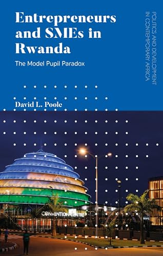 Entrepreneurs and SMEs in Rwanda: The Model Pupil Paradox (Politics and Development in Contemporary Africa) von Zed Books