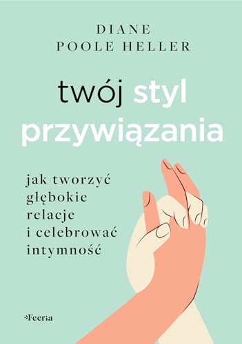 Twój styl przywiązania.: Jak tworzyć głębokie relacje i celebrować intymność