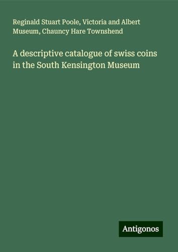 A descriptive catalogue of swiss coins in the South Kensington Museum von Antigonos Verlag