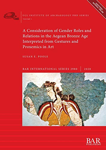 A Consideration of Gender Roles and Relations in the Aegean Bronze Age Interpreted from Gestures and Proxemics in Art (BAR International)