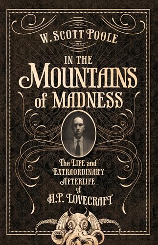 In the Mountains of Madness: The Life and Extraordinary Afterlife of H.P. Lovecraft