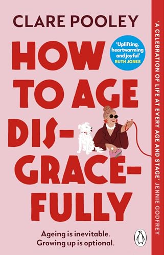 How to Age Disgracefully: The funny and uplifting new novel from the bestselling author of The Authenticity Project von Random House