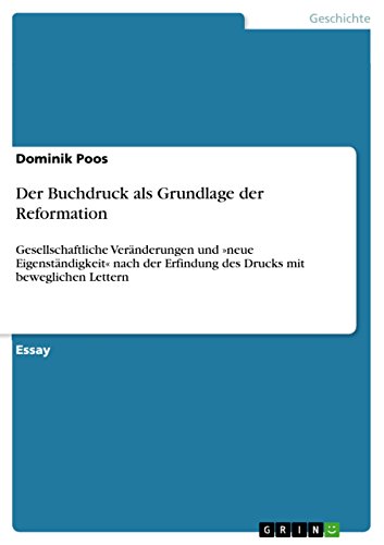 Der Buchdruck als Grundlage der Reformation: Gesellschaftliche Veränderungen und 'neue Eigenständigkeit' nach der Erfindung des Drucks mit beweglichen Lettern von GRIN Verlag