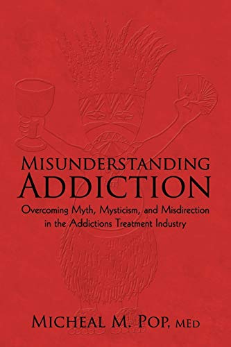 Misunderstanding Addiction: Overcoming Myth, Mysticism, and Misdirection in the Addictions Treatment Industry von iUniverse