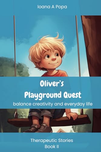 Oliver's Playground Quest: balance creativity and everyday life - a vibrantly illustrated therapeutic story accompanied by parents' discussion guide ... ideas (Therapeutic Stories for Children)