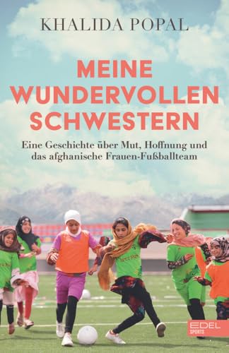 Meine wundervollen Schwestern: Eine Geschichte über Mut, Hoffnung und das afghanische Frauen-Fußballteam von Edel Sports - ein Verlag der Edel Verlagsgruppe