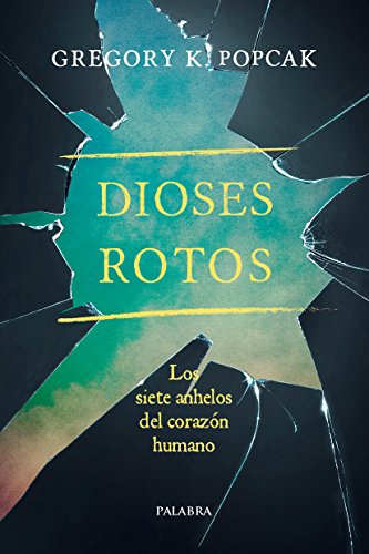 Dioses rotos : los siete anhelos del corazón humano (Mundo y cristianismo)