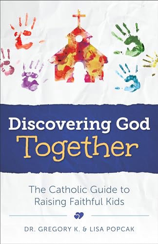 Discovering God Together: The Catholic Guide to Raising Faithful Kids