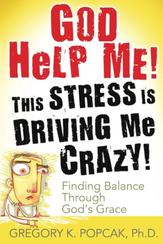 God Help Me! This Stress Is Driving Me Crazy!: Finding Balance Through God's Grace God Help Me! This Stress Is Driving Me Crazy!: Finding Balance Through God's Grace