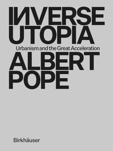 Inverse Utopia: Urbanism and the Great Acceleration von Birkhäuser
