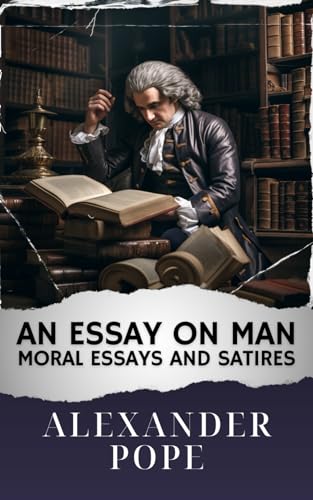 An Essay on Man; Moral Essays and Satires: The Original Classic von Independently published