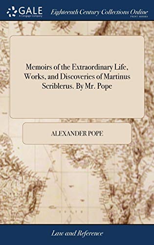Memoirs of the Extraordinary Life, Works, and Discoveries of Martinus Scriblerus. By Mr. Pope