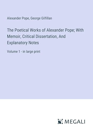 The Poetical Works of Alexander Pope; With Memoir, Critical Dissertation, And Explanatory Notes: Volume 1 - in large print