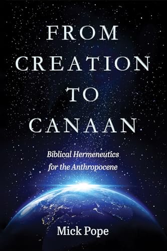 From Creation to Canaan: Biblical Hermeneutics for the Anthropocene von Pickwick Publications