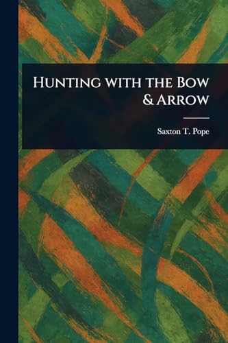 Hunting With the Bow & Arrow von Anson Street Press