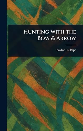 Hunting With the Bow & Arrow von Anson Street Press