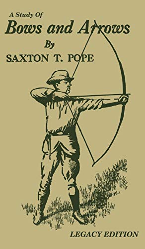 A Study Of Bows And Arrows (Legacy Edition): Traditional Archery Methods, Equipment Crafting, And Comparison Of Ancient Native American Bows (The Library of Traditional Archery, Band 2)