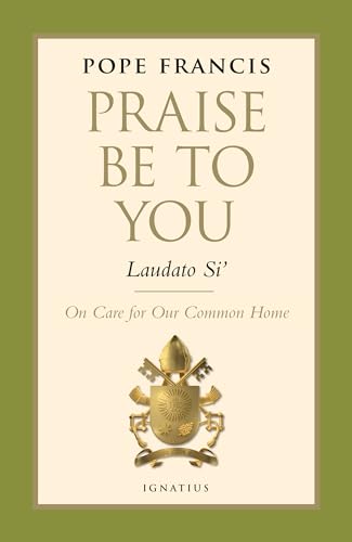 Praise Be to You - Laudato Si': On Care for Our Common Home (Encyclical Letter)