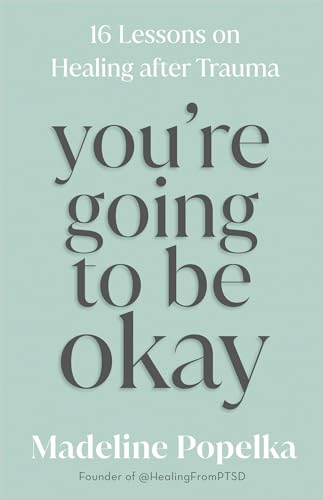 You're Going to Be Okay: 16 Lessons on Healing After Trauma