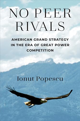 No Peer Rivals: American Grand Strategy in the Era of Great Power Competition No Peer Rivals: American Grand Strategy in the Era of Great Power Competition von The University of Michigan Press