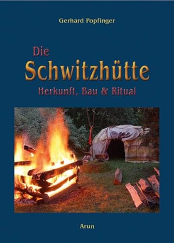 Die Schwitzhütte: Herkunft, Bau und Ritual von Arun-Verlag