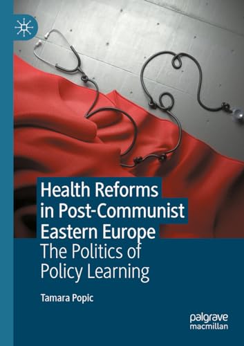 Health Reforms in Post-Communist Eastern Europe: The Politics of Policy Learning von Palgrave Macmillan