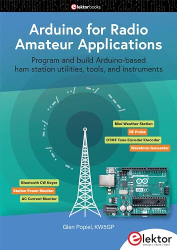 Arduino for Radio Amateur Applications: Program and build Arduino-based ham station utilities, tools, and instruments Arduino for Radio Amateur Applications: Program and build Arduino-based ham station utilities, tools, and instruments