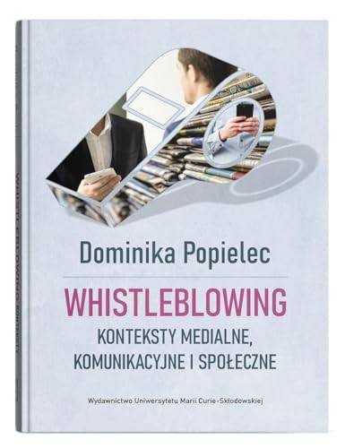 Whistleblowing.: Konteksty medialne, komunikacyjne i społeczne von UMCS