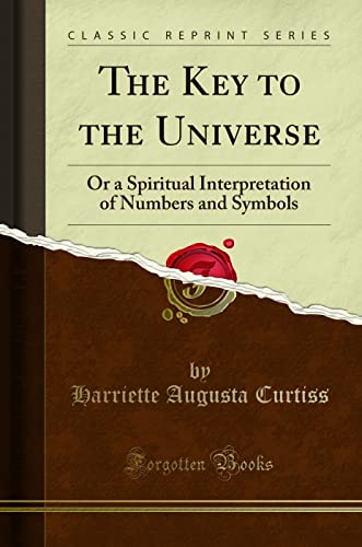 The Key to the Universe (Classic Reprint): Or a Spiritual Interpretation of Numbers and Symbols (Classic Reprint) von Forgotten Books