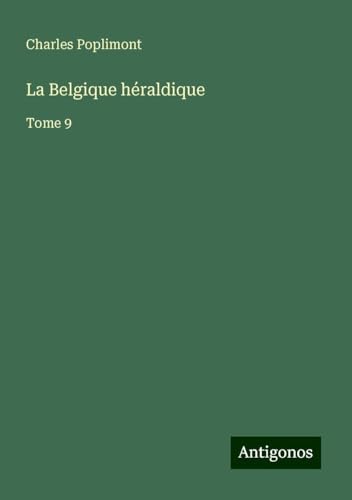 La Belgique héraldique: Tome 9 von Antigonos Verlag